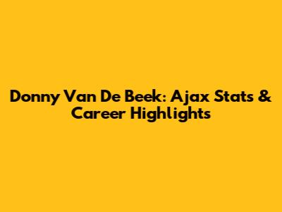 Donny Van De Beek: Ajax Stats & Career Highlights