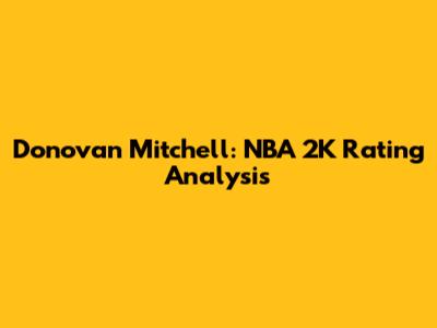 Donovan Mitchell: NBA 2K Rating Analysis