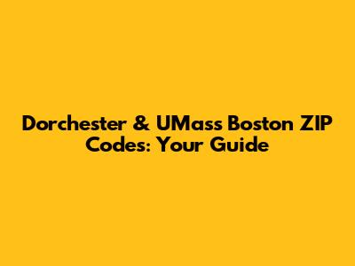 Dorchester & UMass Boston ZIP Codes: Your Guide
