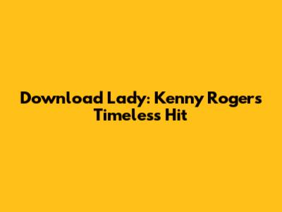 Download 'Lady': Kenny Rogers' Timeless Hit