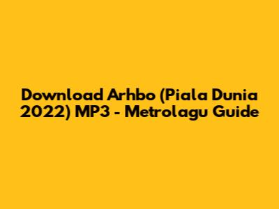 Download Arhbo (Piala Dunia 2022) MP3 - Metrolagu Guide