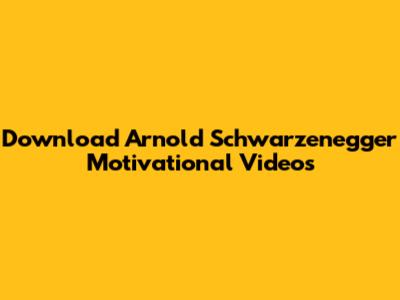 Download Arnold Schwarzenegger Motivational Videos