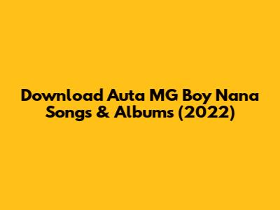 Download Auta MG Boy Nana Songs & Albums (2022)