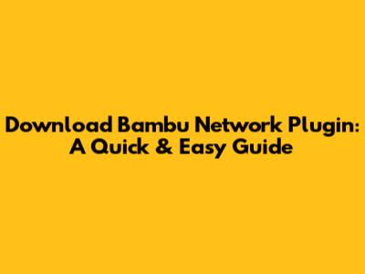 Download Bambu Network Plugin: A Quick & Easy Guide