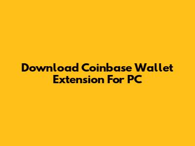 Download Coinbase Wallet Extension For PC