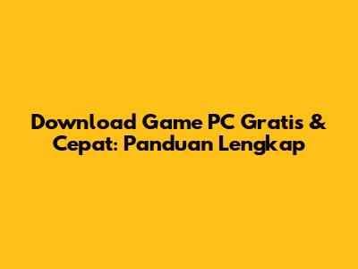 Download Game PC Gratis & Cepat: Panduan Lengkap