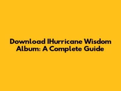 Download IHurricane Wisdom Album: A Complete Guide