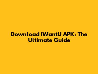 Download IWantU APK: The Ultimate Guide