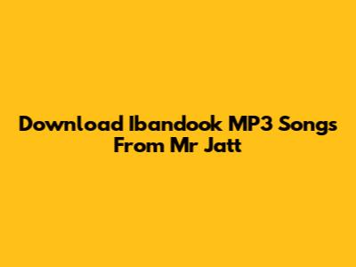 Download Ibandook MP3 Songs From Mr Jatt