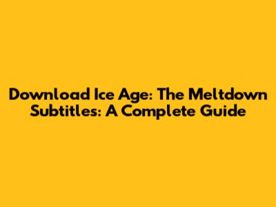 Download Ice Age: The Meltdown Subtitles: A Complete Guide