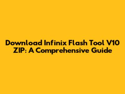 Download Infinix Flash Tool V10 ZIP: A Comprehensive Guide