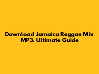 Download Jamaica Reggae Mix MP3: Ultimate Guide
