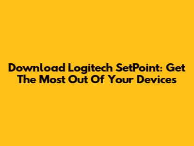 Download Logitech SetPoint: Get The Most Out Of Your Devices