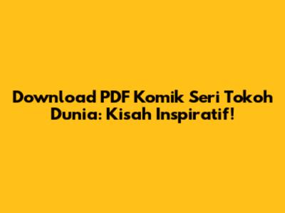 Download PDF Komik Seri Tokoh Dunia: Kisah Inspiratif!