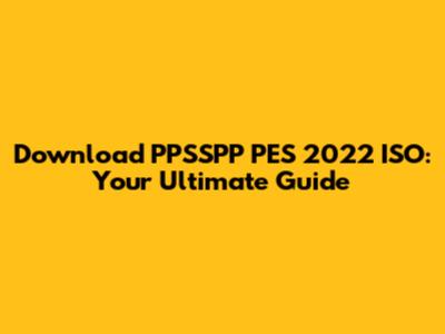 Download PPSSPP PES 2022 ISO: Your Ultimate Guide