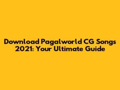 Download Pagalworld CG Songs 2021: Your Ultimate Guide