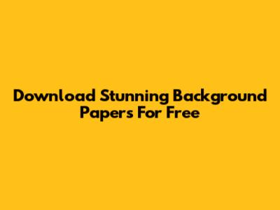 Download Stunning Background Papers For Free