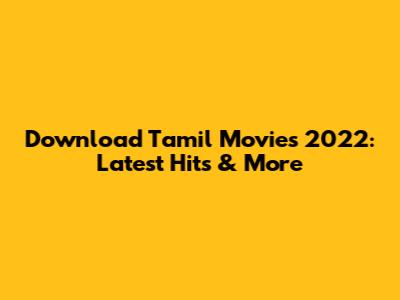 Download Tamil Movies 2022: Latest Hits & More