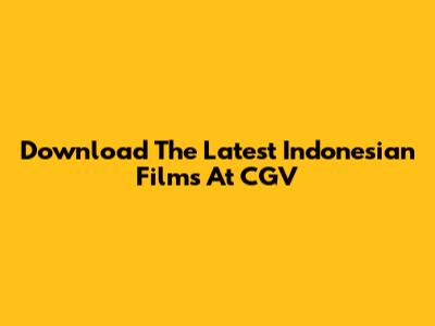 Download The Latest Indonesian Films At CGV