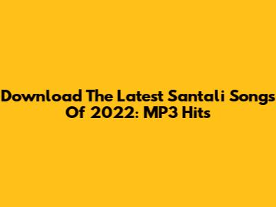 Download The Latest Santali Songs Of 2022: MP3 Hits