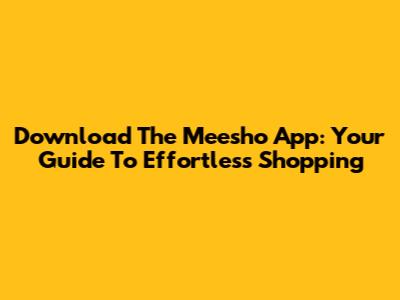Download The Meesho App: Your Guide To Effortless Shopping
