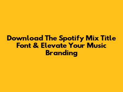 Download The Spotify Mix Title Font & Elevate Your Music Branding
