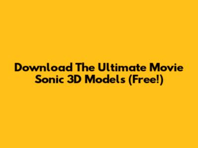 Download The Ultimate Movie Sonic 3D Models (Free!)