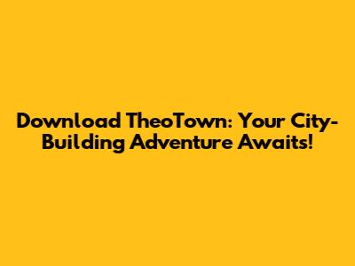 Download TheoTown: Your City-Building Adventure Awaits!