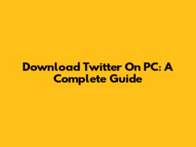Download Twitter On PC: A Complete Guide