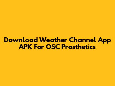 Download Weather Channel App APK For OSC Prosthetics