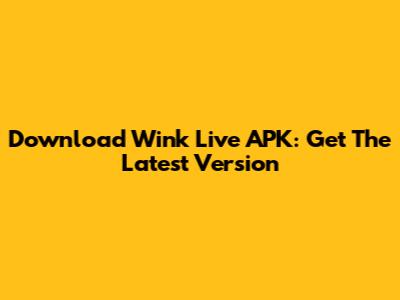 Download Wink Live APK: Get The Latest Version