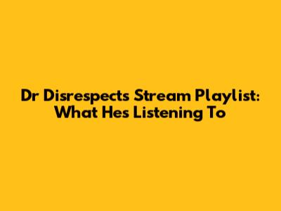 Dr Disrespect's Stream Playlist: What He's Listening To