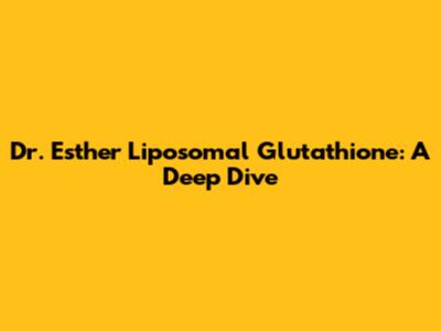 Dr. Esther Liposomal Glutathione: A Deep Dive