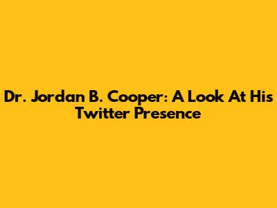 Dr. Jordan B. Cooper: A Look At His Twitter Presence