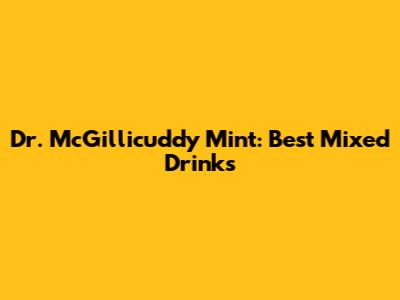 Dr. McGillicuddy Mint: Best Mixed Drinks