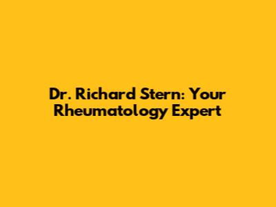 Dr. Richard Stern: Your Rheumatology Expert
