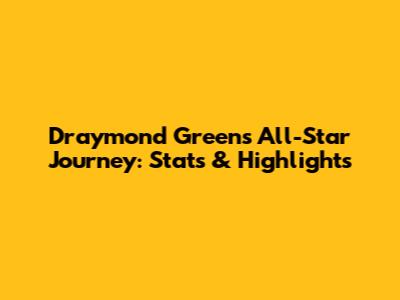 Draymond Green's All-Star Journey: Stats & Highlights