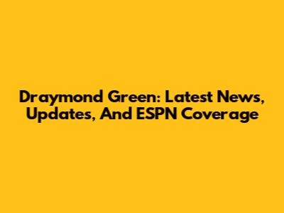Draymond Green: Latest News, Updates, And ESPN Coverage