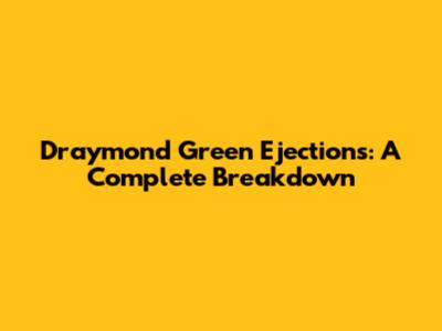 Draymond Green Ejections: A Complete Breakdown
