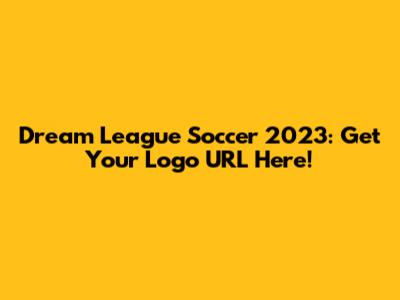 Dream League Soccer 2023: Get Your Logo URL Here!
