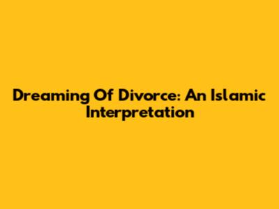 Dreaming Of Divorce: An Islamic Interpretation