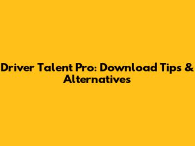 Driver Talent Pro: Download Tips & Alternatives