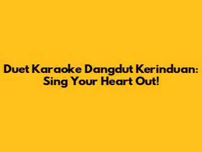 Duet Karaoke Dangdut Kerinduan: Sing Your Heart Out!