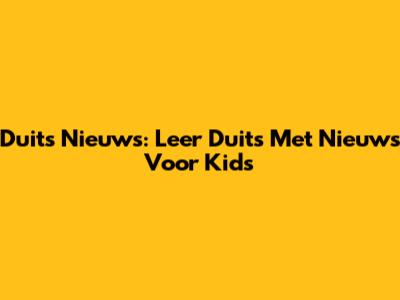 Duits Nieuws: Leer Duits Met Nieuws Voor Kids