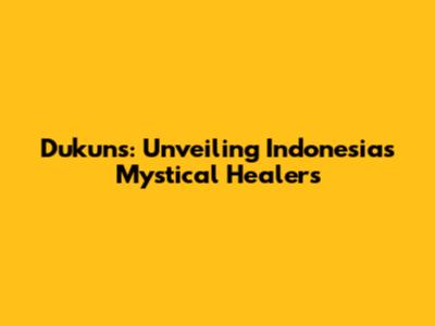 Dukuns: Unveiling Indonesia's Mystical Healers