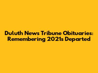 Duluth News Tribune Obituaries: Remembering 2021's Departed