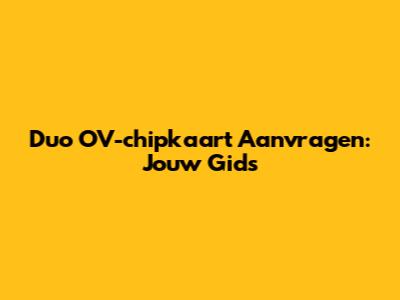 Duo OV-chipkaart Aanvragen: Jouw Gids