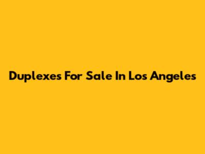 Duplexes For Sale In Los Angeles