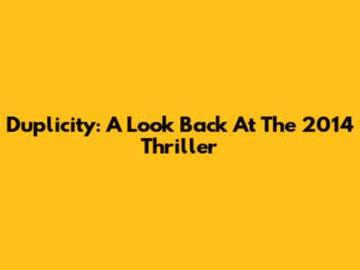 Duplicity: A Look Back At The 2014 Thriller