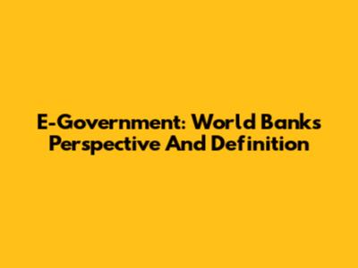 E-Government: World Bank's Perspective And Definition